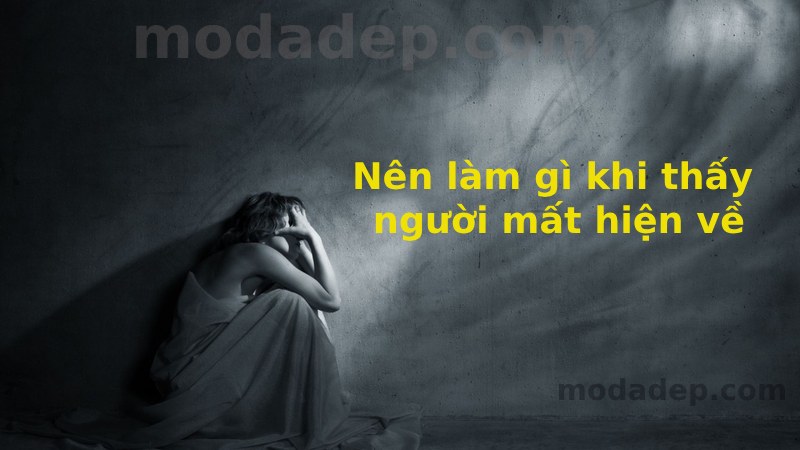 nên làm gì khi thấy người mất hiện về